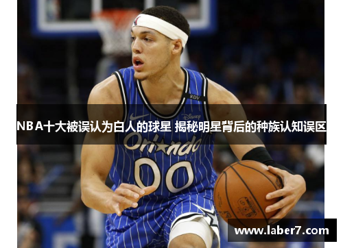 NBA十大被误认为白人的球星 揭秘明星背后的种族认知误区